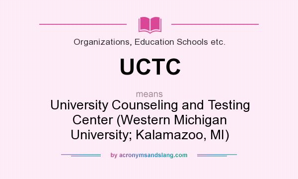 What does UCTC mean? It stands for University Counseling and Testing Center (Western Michigan University; Kalamazoo, MI)