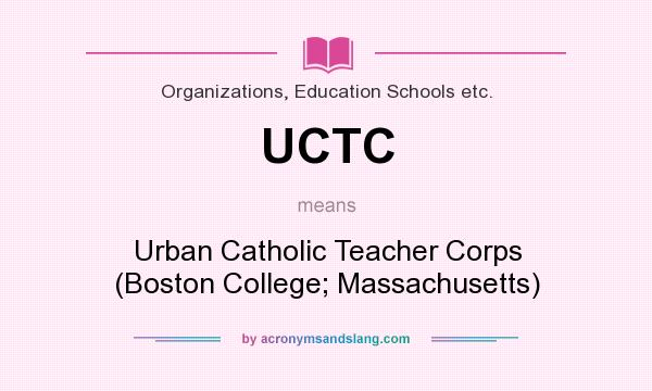 What does UCTC mean? It stands for Urban Catholic Teacher Corps (Boston College; Massachusetts)
