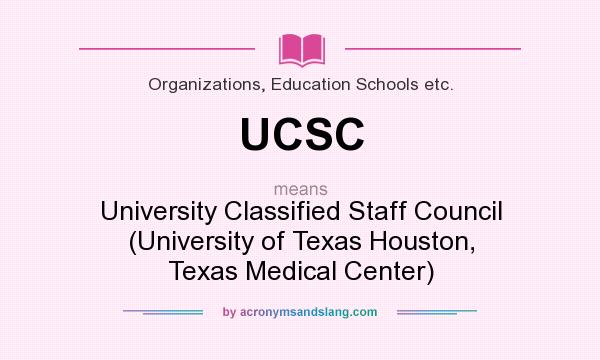 What does UCSC mean? It stands for University Classified Staff Council (University of Texas Houston, Texas Medical Center)