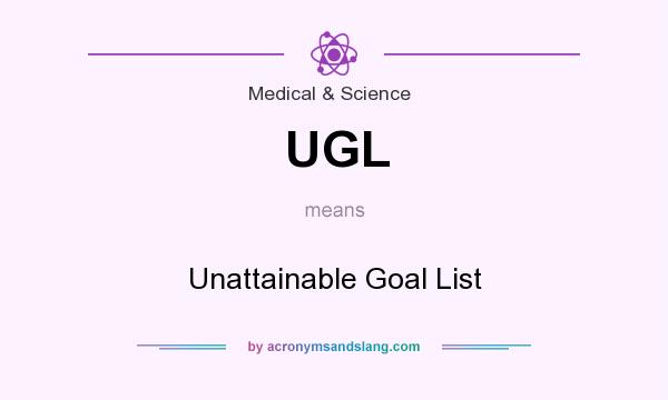 What does UGL mean? It stands for Unattainable Goal List