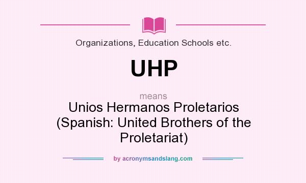 What does UHP mean? It stands for Unios Hermanos Proletarios (Spanish: United Brothers of the Proletariat)