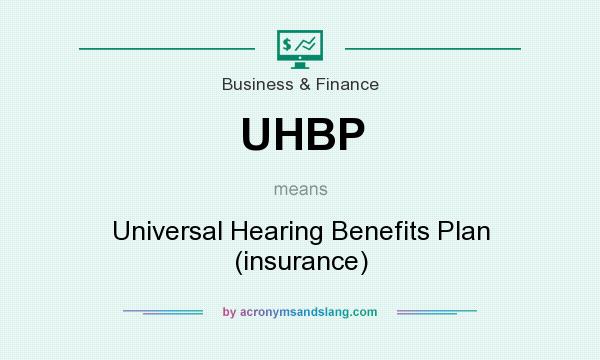 What does UHBP mean? It stands for Universal Hearing Benefits Plan (insurance)