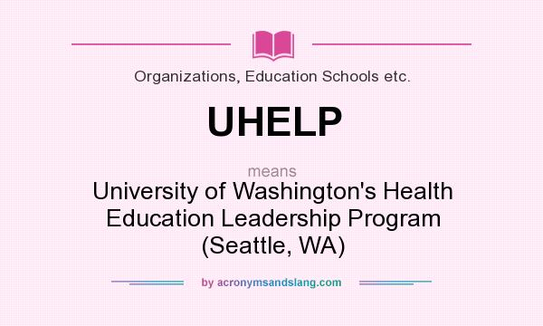 What does UHELP mean? It stands for University of Washington`s Health Education Leadership Program (Seattle, WA)