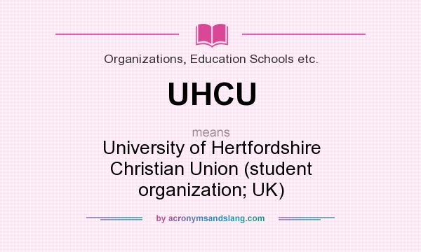 What does UHCU mean? It stands for University of Hertfordshire Christian Union (student organization; UK)