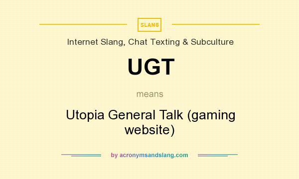 What does UGT mean? It stands for Utopia General Talk (gaming website)