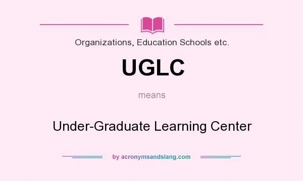 What does UGLC mean? It stands for Under-Graduate Learning Center