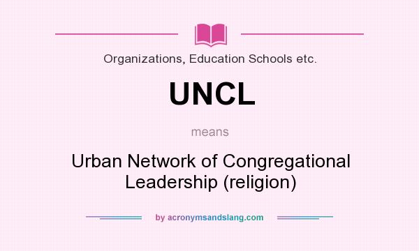 What does UNCL mean? It stands for Urban Network of Congregational Leadership (religion)