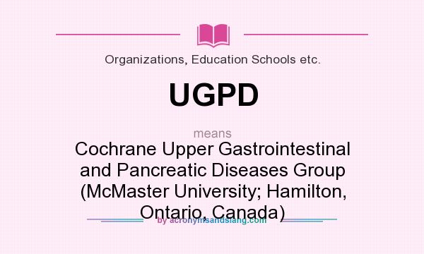 What does UGPD mean? It stands for Cochrane Upper Gastrointestinal and Pancreatic Diseases Group (McMaster University; Hamilton, Ontario, Canada)
