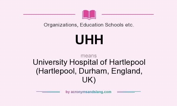 What does UHH mean? It stands for University Hospital of Hartlepool (Hartlepool, Durham, England, UK)