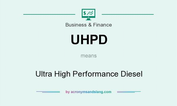 What does UHPD mean? It stands for Ultra High Performance Diesel
