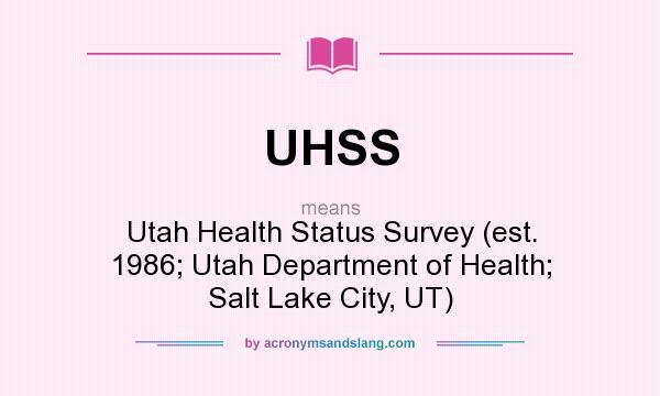 What does UHSS mean? It stands for Utah Health Status Survey (est. 1986; Utah Department of Health; Salt Lake City, UT)