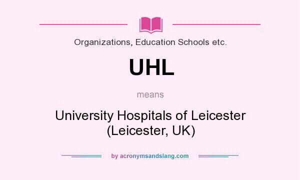 What does UHL mean? It stands for University Hospitals of Leicester (Leicester, UK)