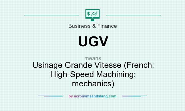 What does UGV mean? It stands for Usinage Grande Vitesse (French: High-Speed Machining; mechanics)