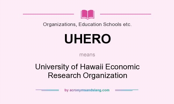 What does UHERO mean? It stands for University of Hawaii Economic Research Organization