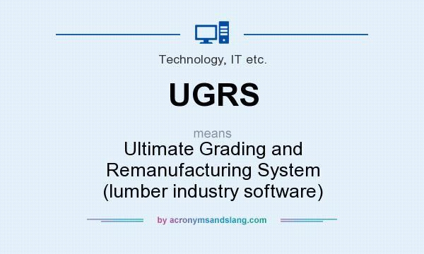 What does UGRS mean? It stands for Ultimate Grading and Remanufacturing System (lumber industry software)