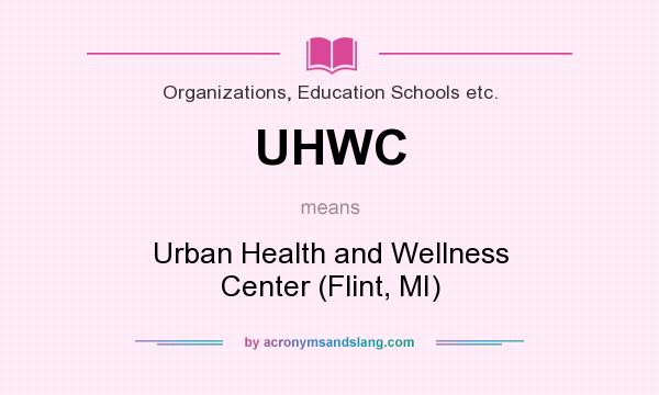 What does UHWC mean? It stands for Urban Health and Wellness Center (Flint, MI)