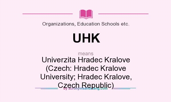 What does UHK mean? It stands for Univerzita Hradec Kralove (Czech: Hradec Kralove University; Hradec Kralove, Czech Republic)