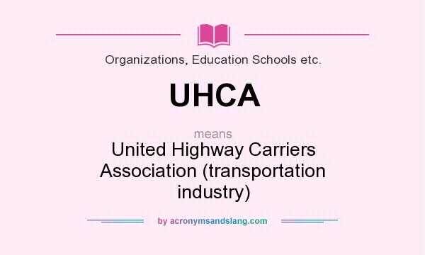 What does UHCA mean? It stands for United Highway Carriers Association (transportation industry)