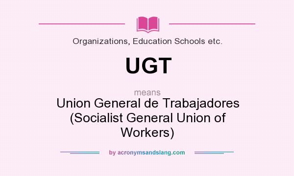 What does UGT mean? It stands for Union General de Trabajadores (Socialist General Union of Workers)