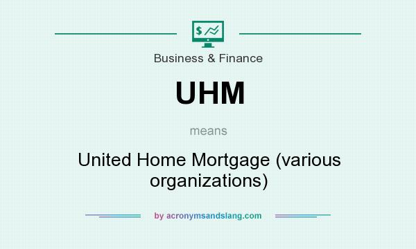 What does UHM mean? It stands for United Home Mortgage (various organizations)