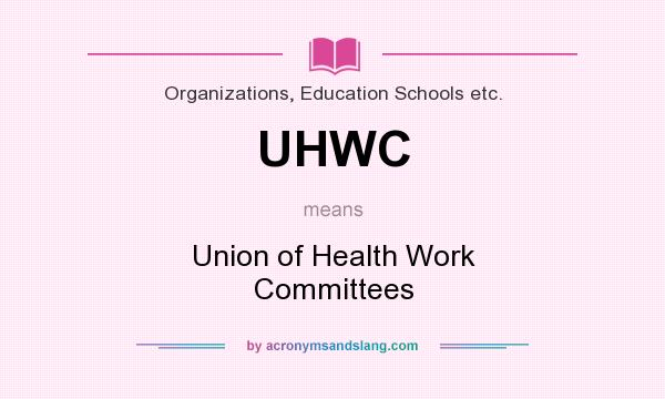 What does UHWC mean? It stands for Union of Health Work Committees