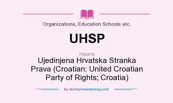 What does UHSP mean? It stands for Ujedinjena Hrvatska Stranka Prava (Croatian: United Croatian Party of Rights; Croatia)