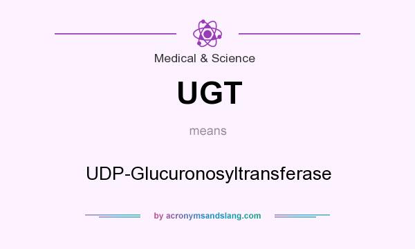 What does UGT mean? It stands for UDP-Glucuronosyltransferase