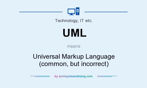 What does UML mean? It stands for Universal Markup Language (common, but incorrect)