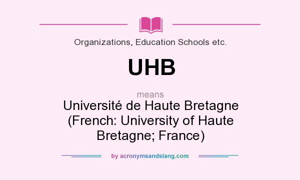 What does UHB mean? It stands for Université de Haute Bretagne (French: University of Haute Bretagne; France)