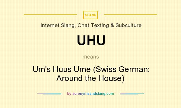 What does UHU mean? It stands for Um`s Huus Ume (Swiss German: Around the House)