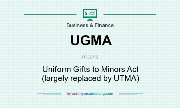 What does UGMA mean? It stands for Uniform Gifts to Minors Act (largely replaced by UTMA)