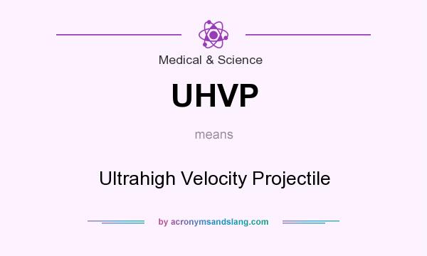 What does UHVP mean? It stands for Ultrahigh Velocity Projectile