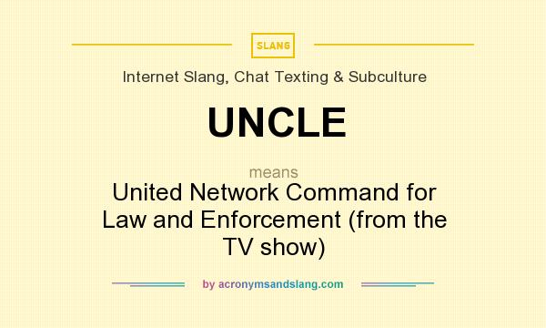 What does UNCLE mean? It stands for United Network Command for Law and Enforcement (from the TV show)