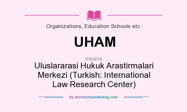 What does UHAM mean? It stands for Uluslararasi Hukuk Arastirmalari Merkezi (Turkish: International Law Research Center)