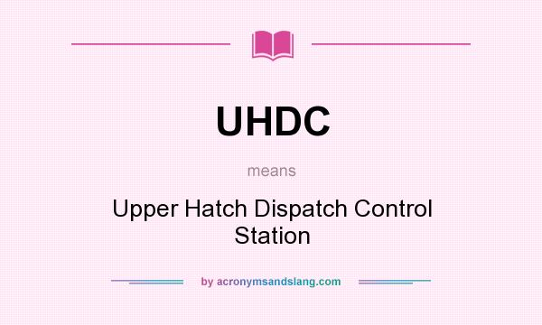 What does UHDC mean? It stands for Upper Hatch Dispatch Control Station
