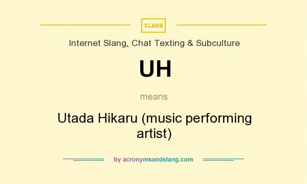 What does UH mean? It stands for Utada Hikaru (music performing artist)