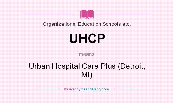 What does UHCP mean? It stands for Urban Hospital Care Plus (Detroit, MI)