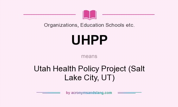What does UHPP mean? It stands for Utah Health Policy Project (Salt Lake City, UT)