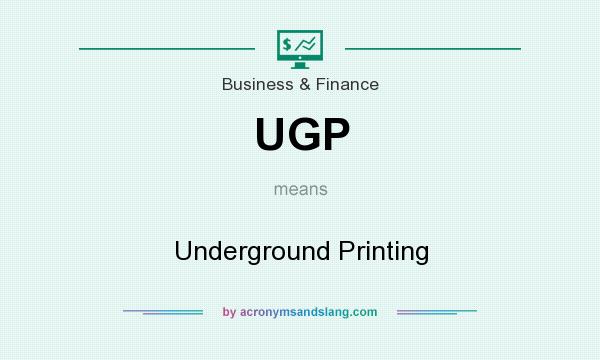 What does UGP mean? It stands for Underground Printing