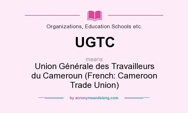 What does UGTC mean? It stands for Union Générale des Travailleurs du Cameroun (French: Cameroon Trade Union)