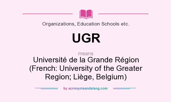 What does UGR mean? It stands for Université de la Grande Région (French: University of the Greater Region; Liège, Belgium)