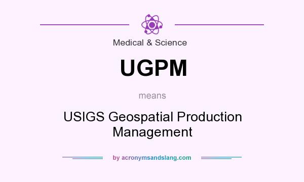 What does UGPM mean? It stands for USIGS Geospatial Production Management