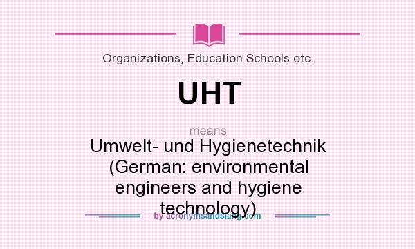 What does UHT mean? It stands for Umwelt- und Hygienetechnik (German: environmental engineers and hygiene technology)