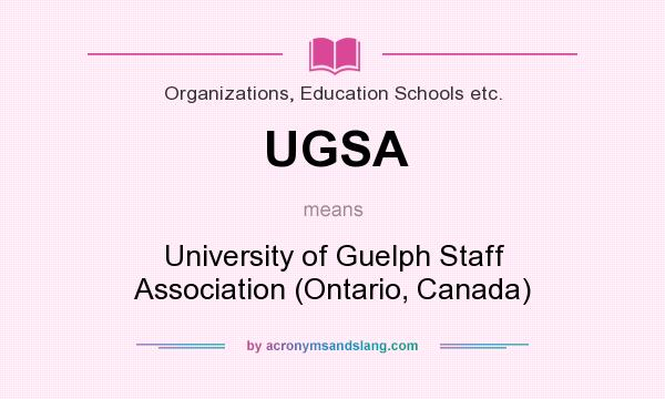What does UGSA mean? It stands for University of Guelph Staff Association (Ontario, Canada)