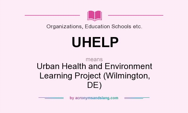 What does UHELP mean? It stands for Urban Health and Environment Learning Project (Wilmington, DE)