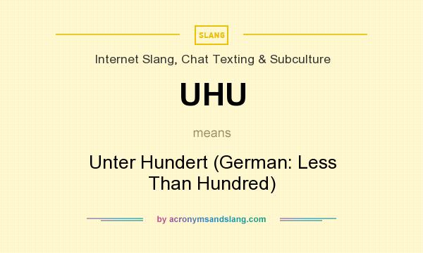 What does UHU mean? It stands for Unter Hundert (German: Less Than Hundred)