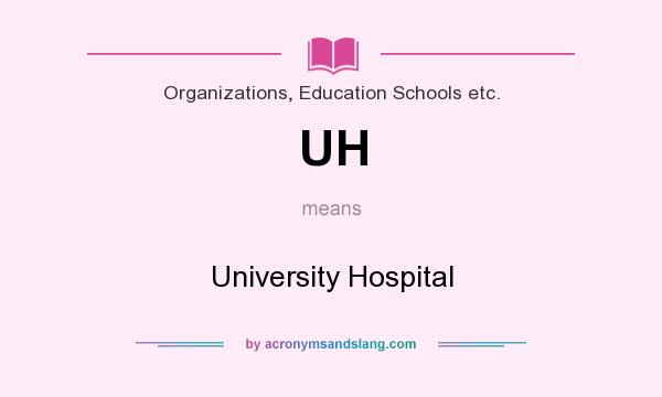 What does UH mean? It stands for University Hospital