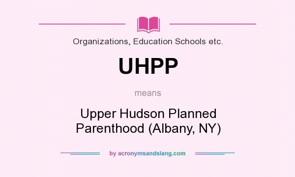 What does UHPP mean? It stands for Upper Hudson Planned Parenthood (Albany, NY)