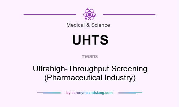 What does UHTS mean? It stands for Ultrahigh-Throughput Screening (Pharmaceutical Industry)