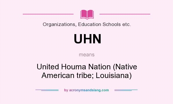 What does UHN mean? It stands for United Houma Nation (Native American tribe; Louisiana)